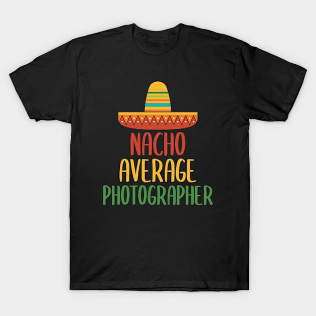 Nacho Average Photographer T-Shirt by Live.Good